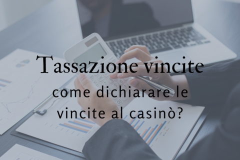 Tassazione vincite come dichiarare le vincite al casino